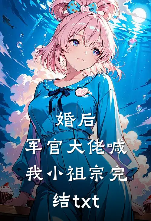 婚后，军官大佬喊我小祖宗完结txt
