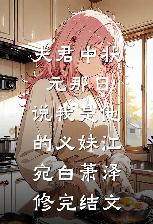 夫君中状元那日，说我是他的义妹江宛白萧泽修完结文
