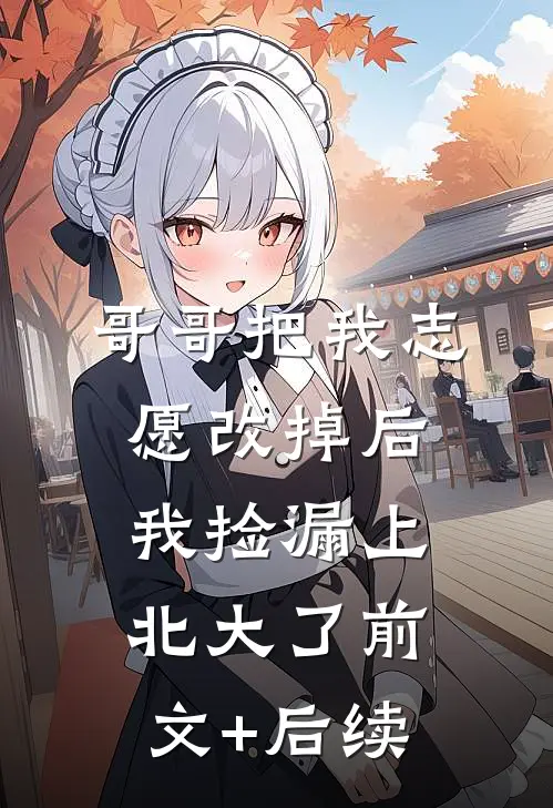哥哥把我志愿改掉后，我捡漏上北大了前文+后续