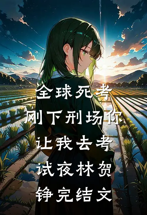 全球死考：刚下刑场你让我去考试夜林贺铮完结文