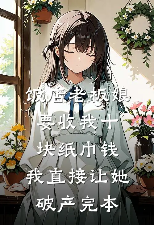 饭店老板娘要收我十块纸巾钱，我直接让她破产完本