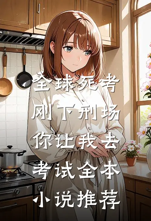 全球死考：刚下刑场你让我去考试全本小说推荐
