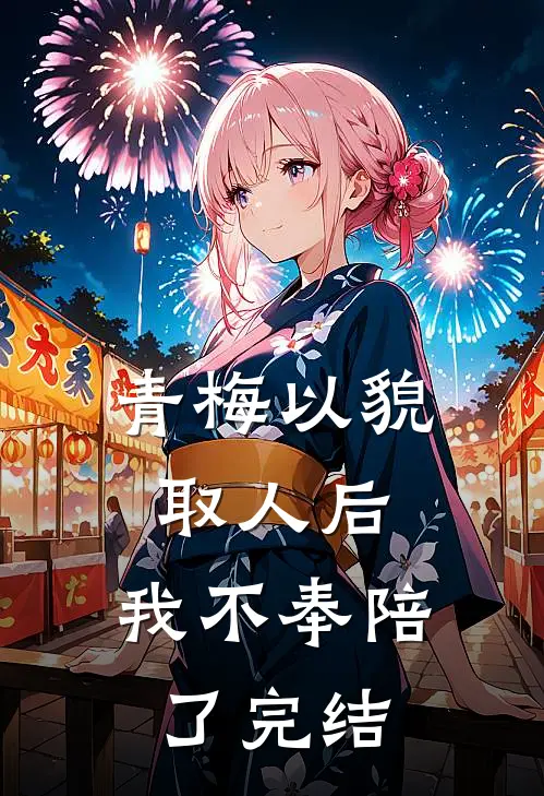 青梅以貌取人后，我不奉陪了完结