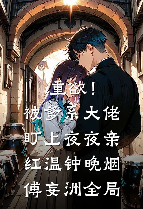 重欲！被爹系大佬盯上夜夜亲红温钟晚烟傅妄洲全局
