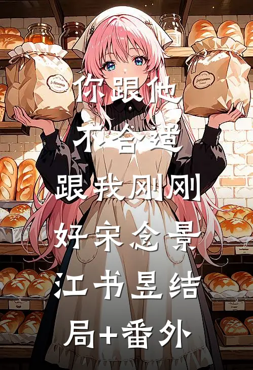 你跟他不合适，跟我刚刚好宋念景江书昱结局+番外