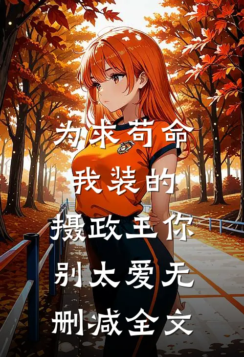 为求苟命我装的，摄政王你别太爱无删减全文