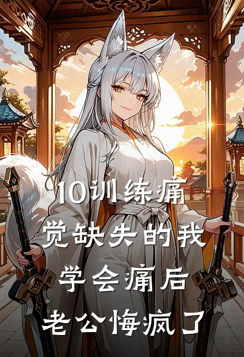 10训练痛觉缺失的我学会痛后，老公悔疯了
