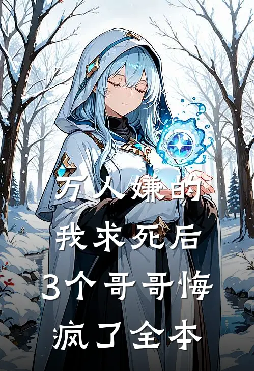 万人嫌的我求死后，3个哥哥悔疯了全本