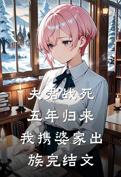 夫君战死五年归来：我携婆家出族完结文