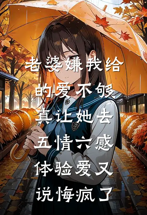 老婆嫌我给的爱不够，真让她去五情六感体验爱又说悔疯了