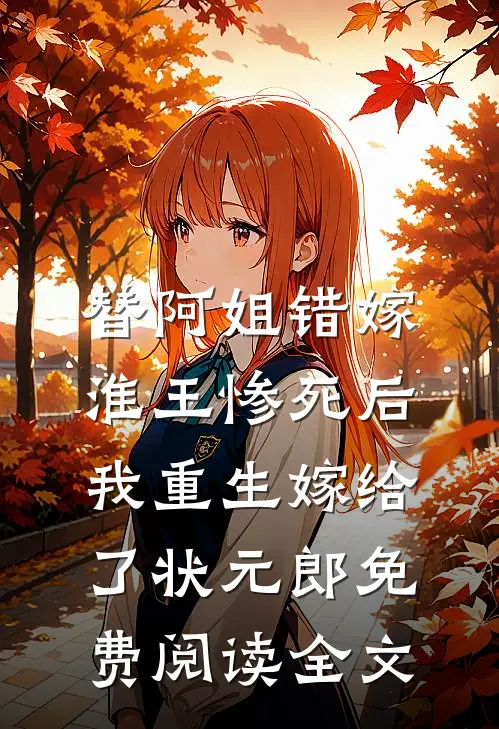 替阿姐错嫁淮王惨死后，我重生嫁给了状元郎免费阅读全文