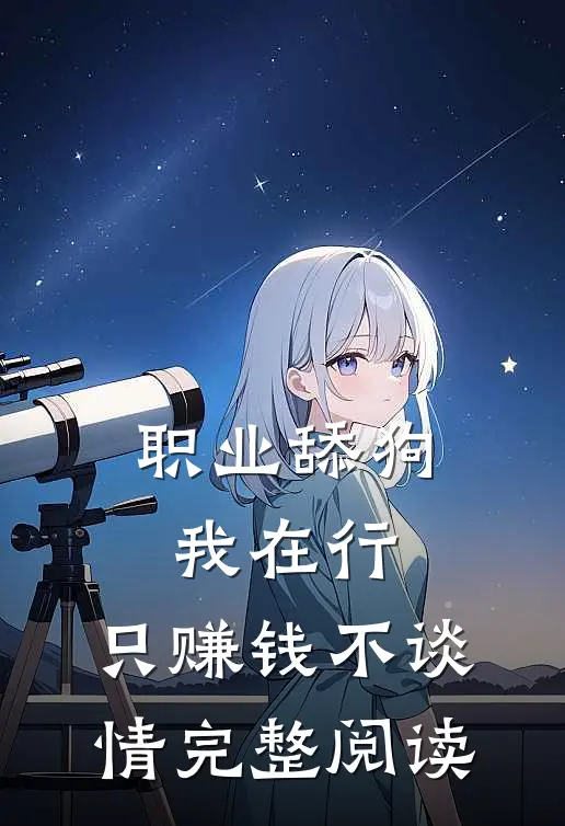 职业舔狗我在行，只赚钱不谈情完整阅读