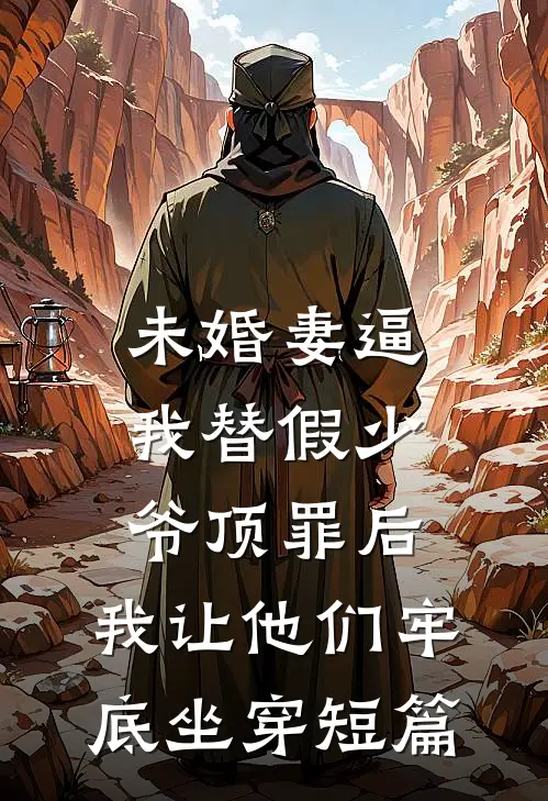 未婚妻逼我替假少爷顶罪后，我让他们牢底坐穿短篇