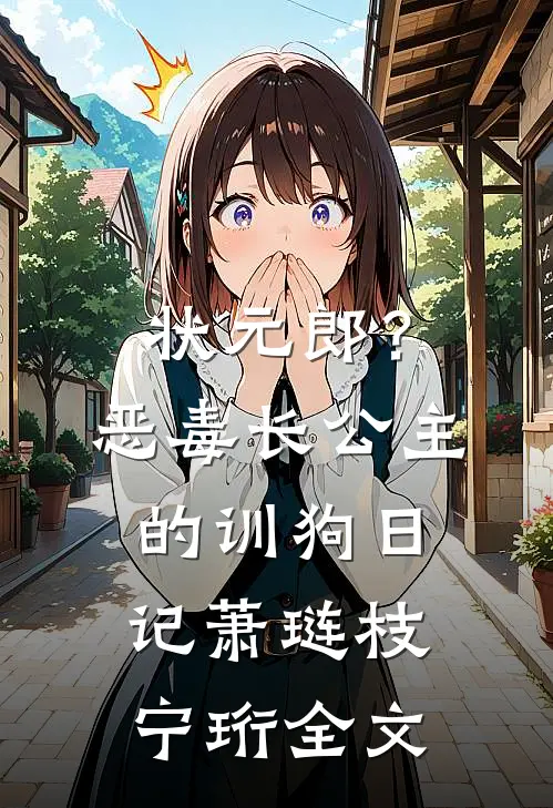 状元郎？恶毒长公主的训狗日记萧琏枝宁珩全文