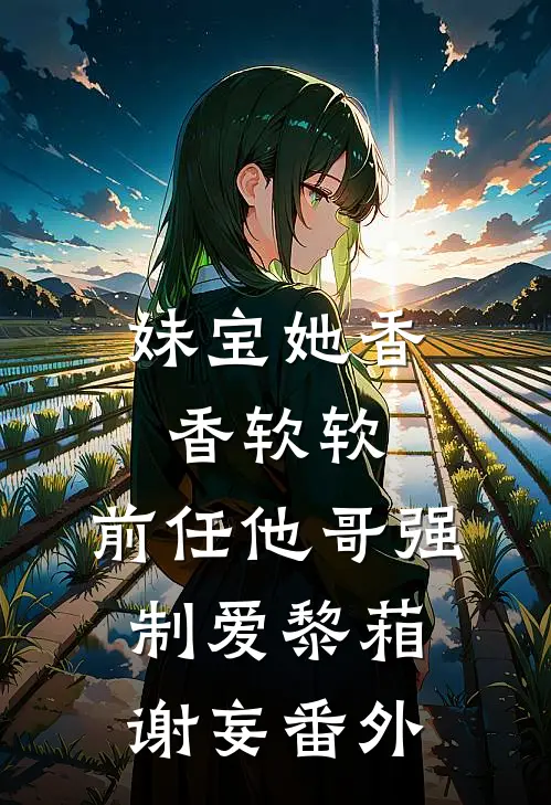 妹宝她香香软软，前任他哥强制爱黎葙谢妄番外