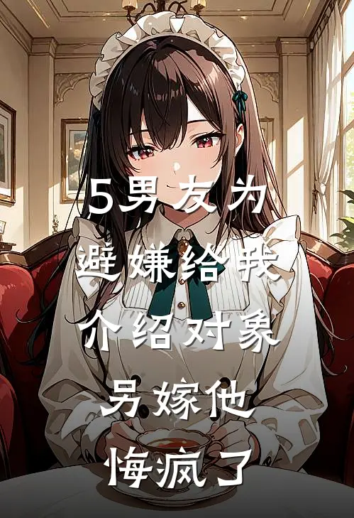 5男友为避嫌给我介绍对象，另嫁他悔疯了