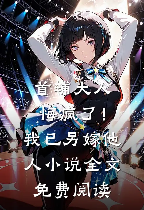 首辅大人悔疯了！我已另嫁他人小说全文免费阅读