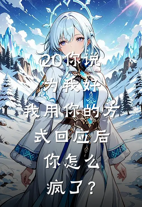 20你说为我好，我用你的方式回应后，你怎么疯了？