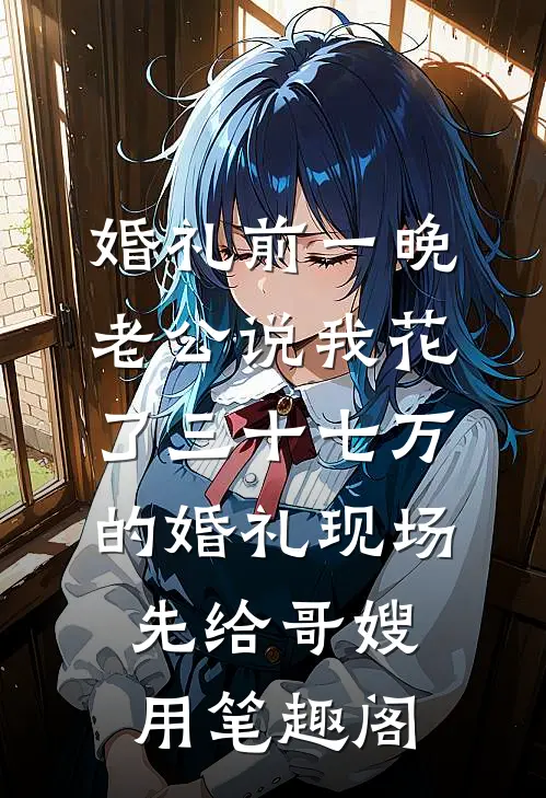 婚礼前一晚，老公说我花了三十七万的婚礼现场先给哥嫂用笔趣阁