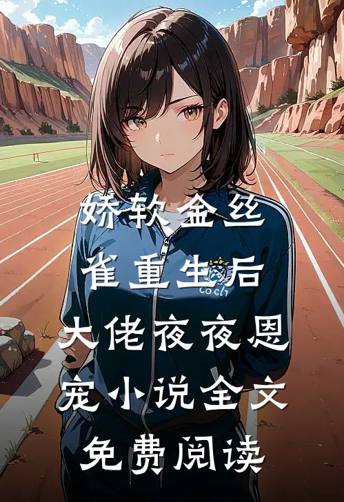 娇软金丝雀重生后，大佬夜夜恩宠小说全文免费阅读