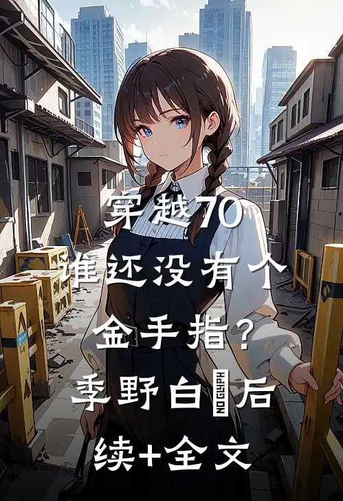 穿越70，谁还没有个金手指？季野白玥后续+全文