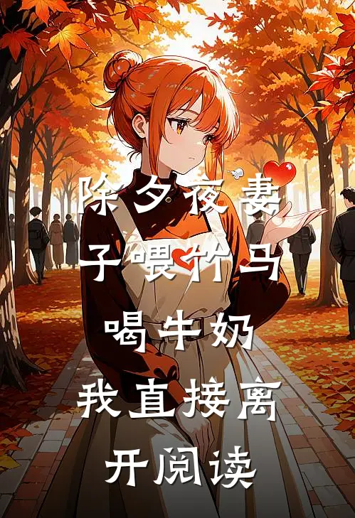 除夕夜妻子喂竹马喝牛奶，我直接离开阅读