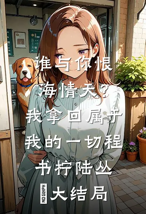 谁与你恨海情天？我拿回属于我的一切程书柠陆丛璟大结局
