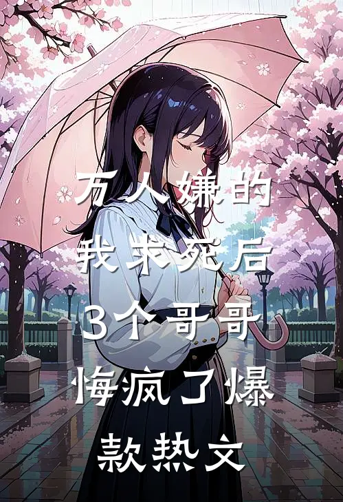 万人嫌的我求死后，3个哥哥悔疯了爆款热文