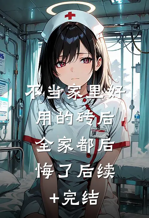 不当家里好用的砖后，全家都后悔了后续+完结