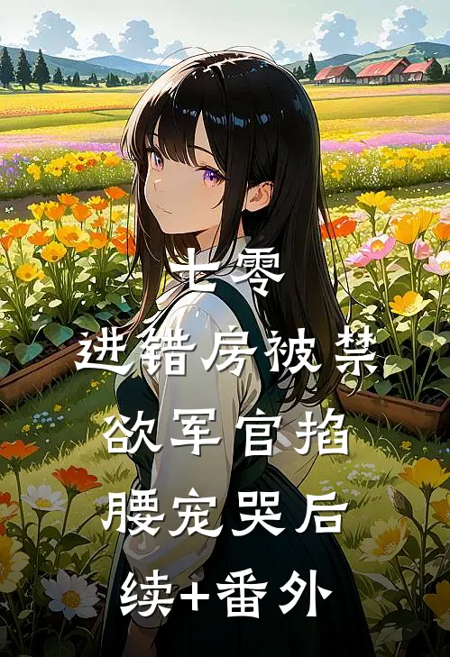 七零：进错房被禁欲军官掐腰宠哭后续+番外