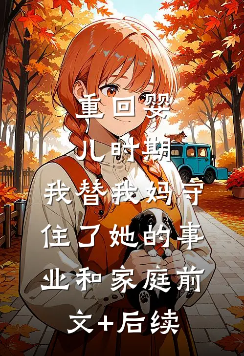 重回婴儿时期，我替我妈守住了她的事业和家庭前文+后续