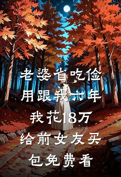老婆省吃俭用跟我六年，我花18万给前女友买包免费看