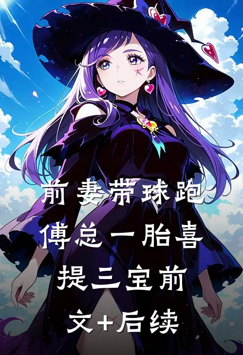前妻带球跑，傅总一胎喜提三宝前文+后续