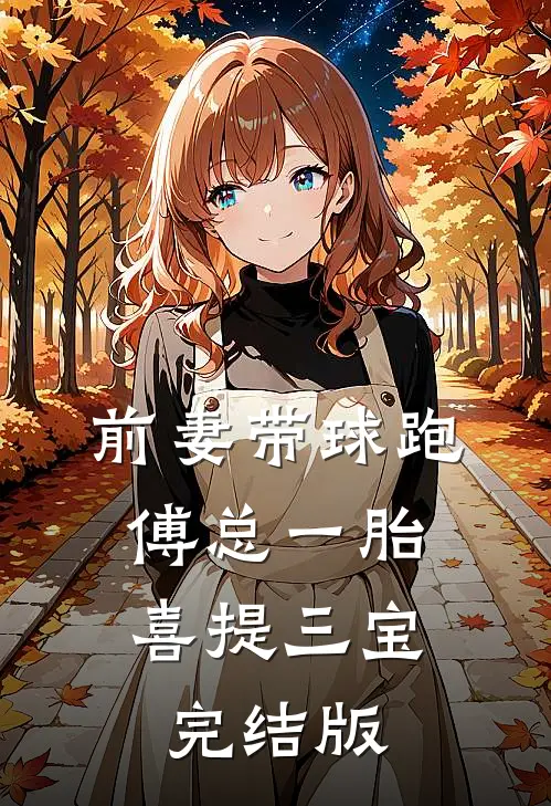 前妻带球跑，傅总一胎喜提三宝完结版
