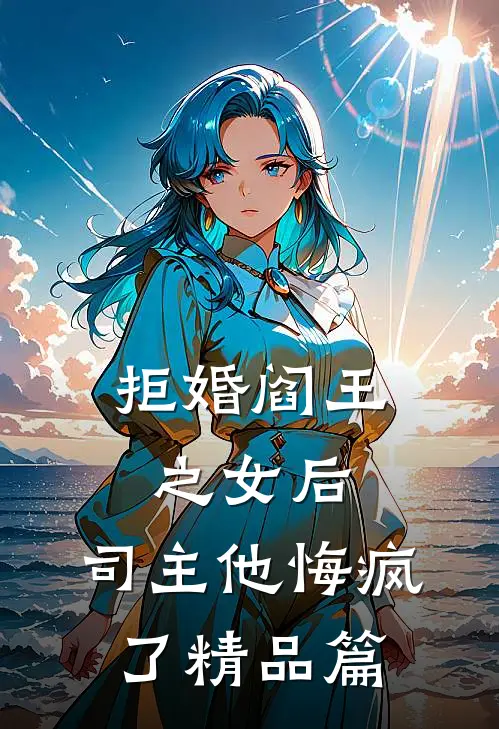 拒婚阎王之女后，司主他悔疯了精品篇