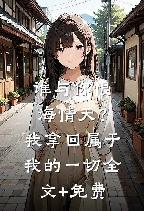谁与你恨海情天？我拿回属于我的一切全文+免费
