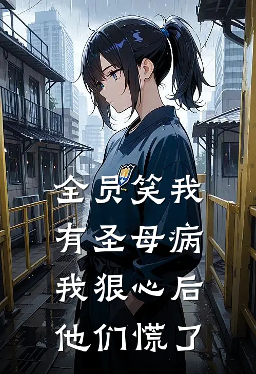 全员笑我有圣母病，我狠心后他们慌了