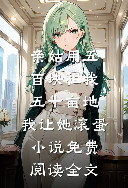 亲姑用五百块租我五十亩地，我让她滚蛋小说免费阅读全文