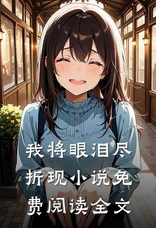 我将眼泪尽折现小说免费阅读全文