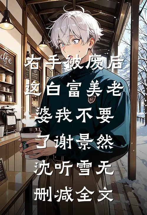 右手被废后，这白富美老婆我不要了谢景然沈听雪无删减全文