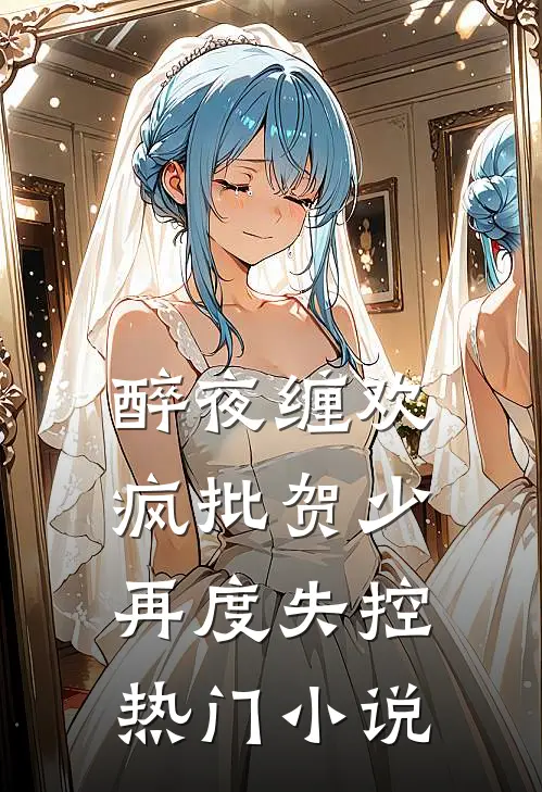 醉夜缠欢，疯批贺少再度失控热门小说