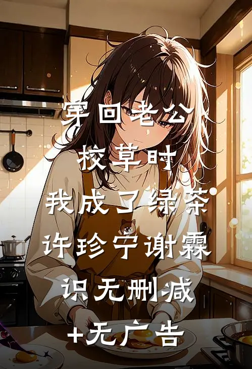 穿回老公校草时，我成了绿茶许珍宁谢霖识无删减+无广告