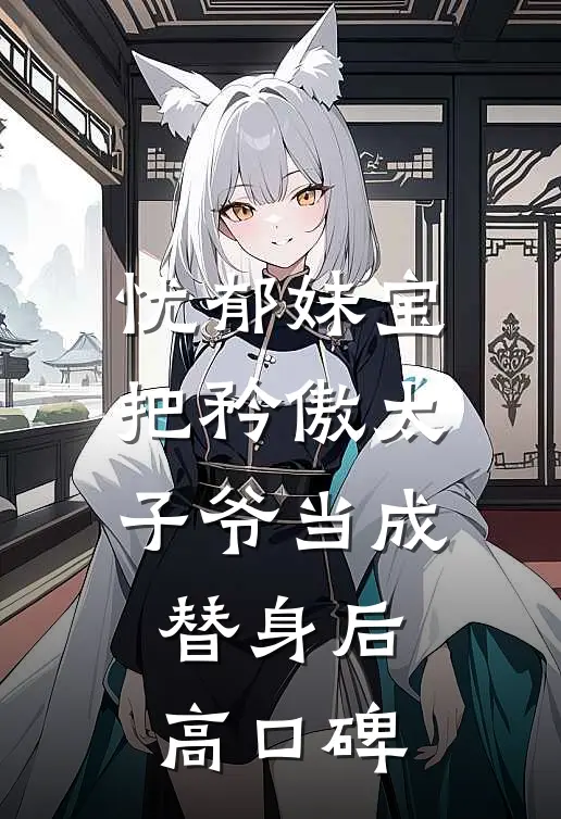 忧郁妹宝把矜傲太子爷当成替身后高口碑