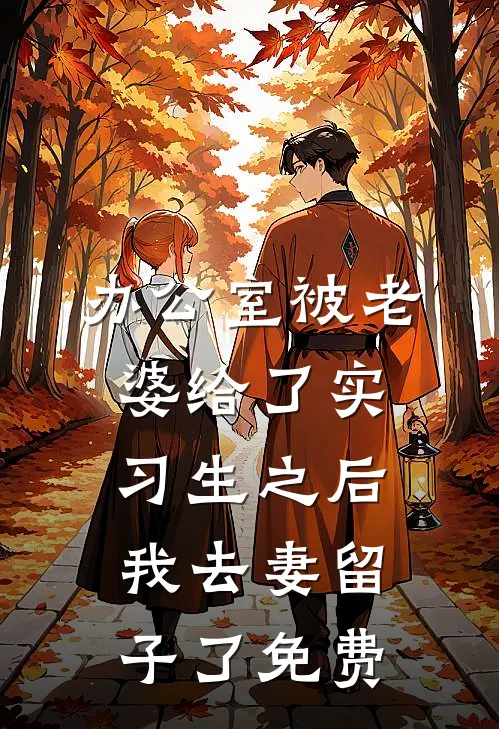 办公室被老婆给了实习生之后，我去妻留子了免费