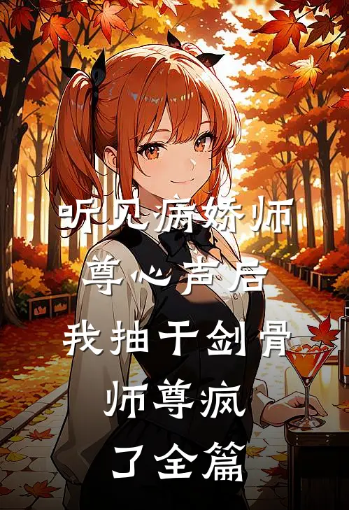 听见病娇师尊心声后，我抽干剑骨，师尊疯了全篇