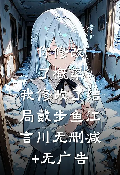 你修改了概率，我修改了结局戴步鱼江言川无删减+无广告