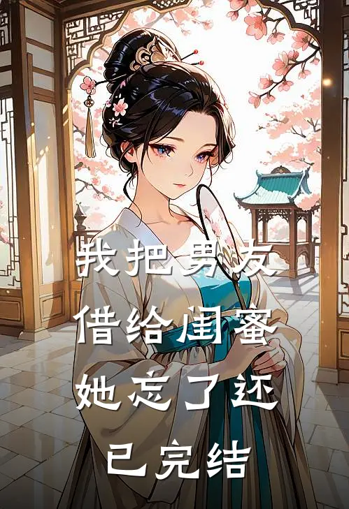 我把男友借给闺蜜，她忘了还已完结