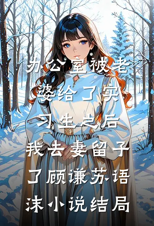 办公室被老婆给了实习生之后，我去妻留子了顾谦苏语沫小说结局