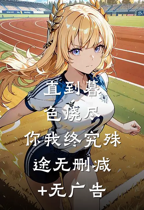 直到暮色烧尽，你我终究殊途无删减+无广告