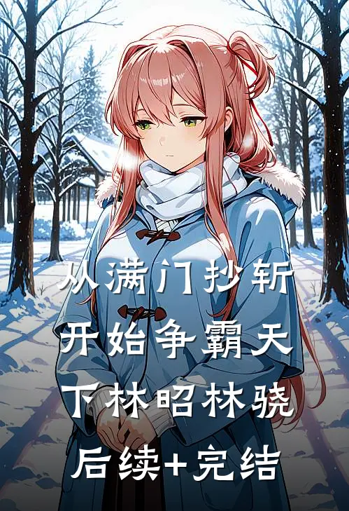 从满门抄斩开始争霸天下林昭林骁后续+完结
